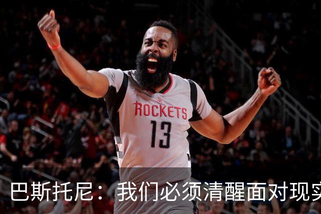 巴斯托尼：我们必须清醒面对现实，球队进步需脚踏实地